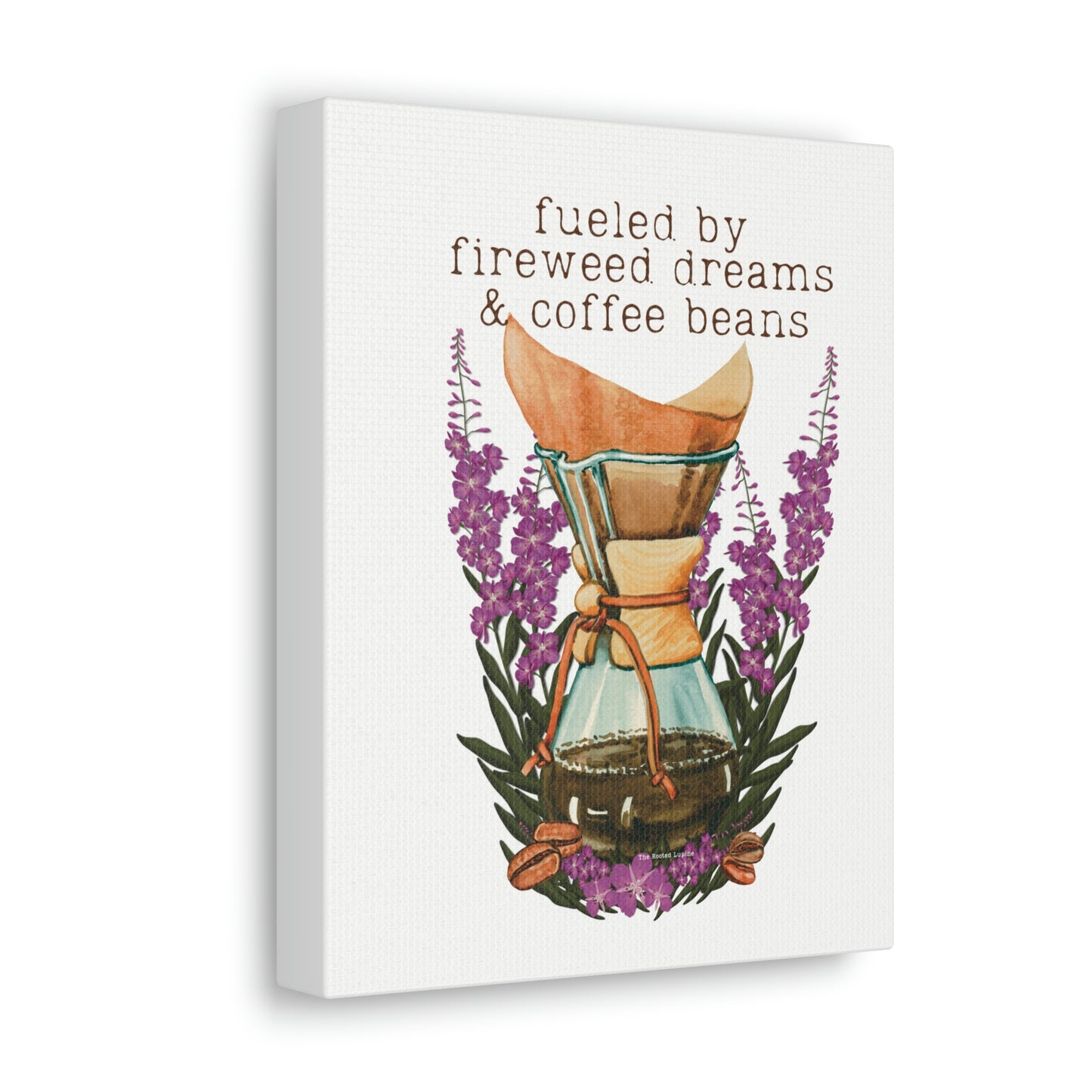 Fueled by Fireweed Dreams canvas