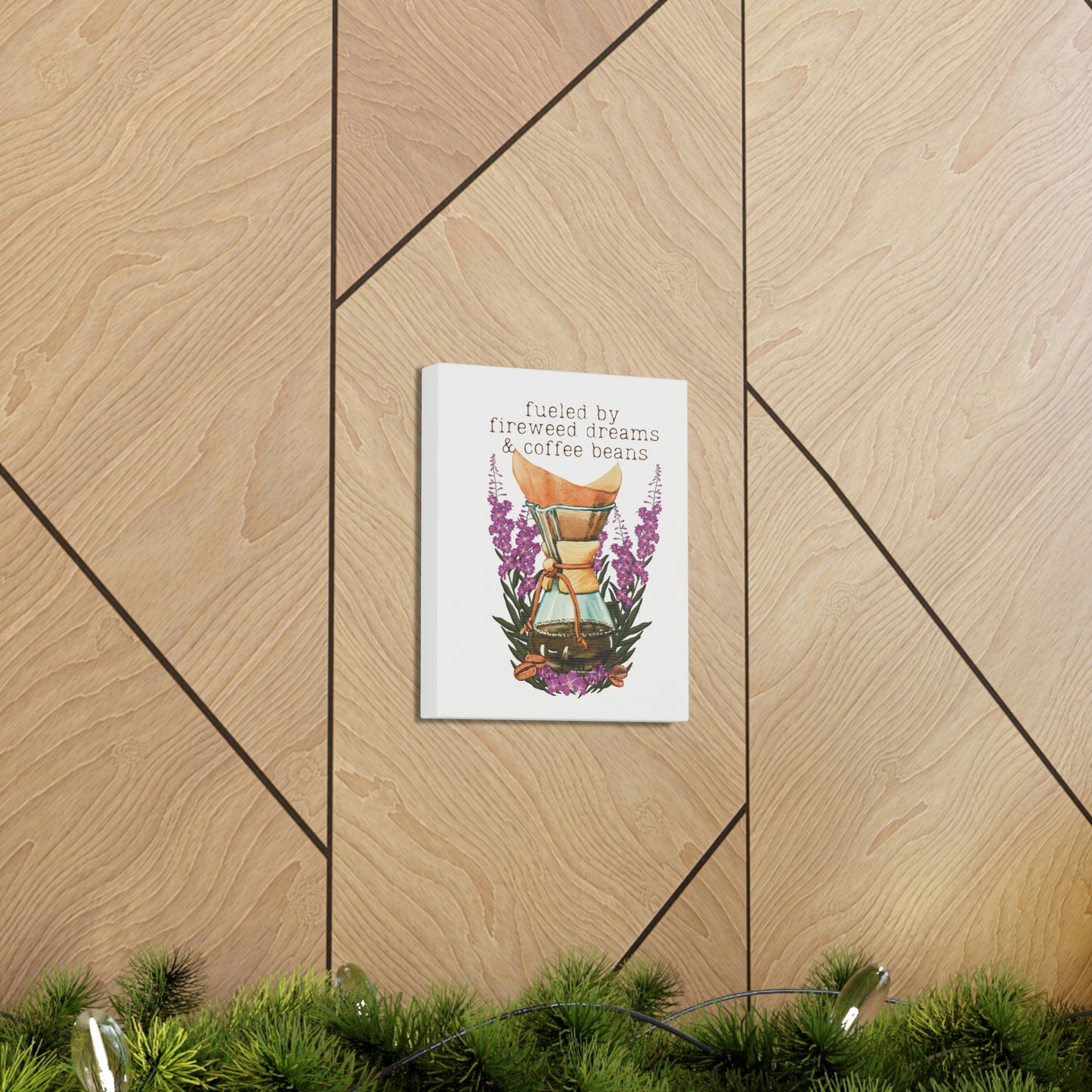 Fueled by Fireweed Dreams canvas