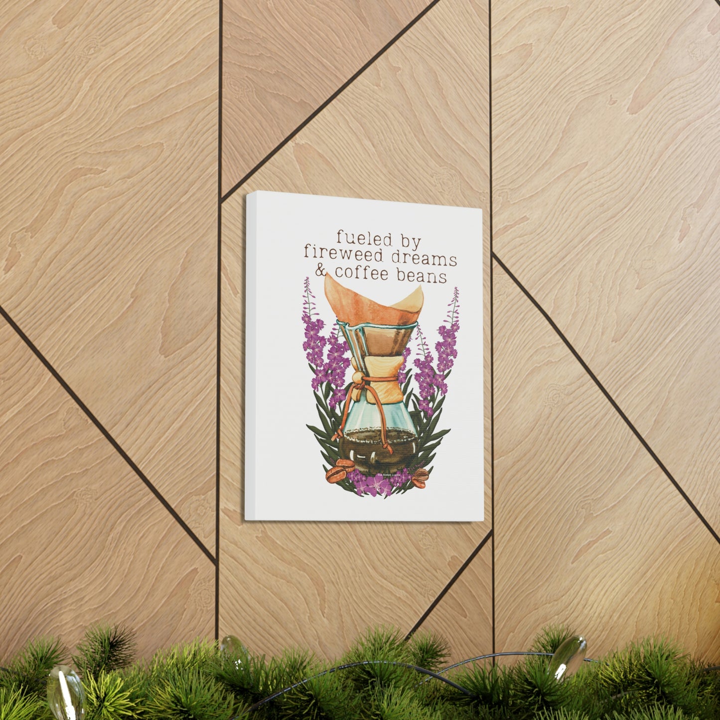 Fueled by Fireweed Dreams canvas